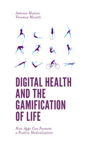 Digital Health and the Gamification of Life (How Apps Can Promote a Positive Medicalization) by Antonio Maturo, Veronica Moretti, 9781787543683