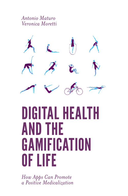 Digital Health and the Gamification of Life (How Apps Can Promote a Positive Medicalization) by Antonio Maturo, Veronica Moretti, 9781787543683