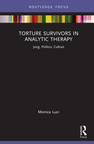 Torture Survivors in Analytic Therapy (Jung, Politics, Culture) by Monica Luci, 9780367426682