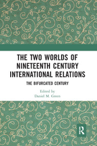 The Two Worlds of Nineteenth Century International Relations (The Bifurcated Century) - 9781032094267 by Daniel M Green, 9781032094267