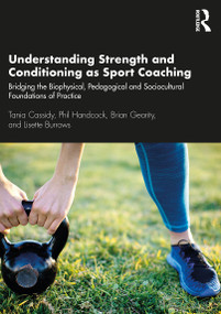 Understanding Strength and Conditioning as Sport Coaching - 9781138301825 by Tania Cassidy, Phil Handcock, Brian Gearity, Lisette Burrows, 9781138301825