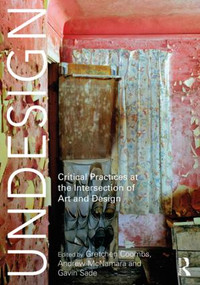 Undesign (Critical Practices at the Intersection of Art and Design) - 9781138695719 by Gretchen Coombs, Andrew McNamara, Gavin Sade, 9781138695719