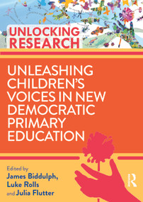 Unleashing Children's Voices in New Democratic Primary Education by James Biddulph, Luke Rolls, Julia Flutter, 9781032016443
