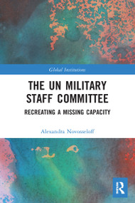 The UN Military Staff Committee (Recreating a Missing Capacity) - 9781032095578 by Alexandra Novosseloff, 9781032095578