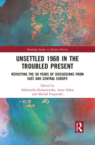 Unsettled 1968 in the Troubled Present (Revisiting the 50 Years of Discussions from East and Central Europe) - 9781032087955 by Aleksandra Konarzewska, Anna Nakai, Michał Przeperski, 9781032087955