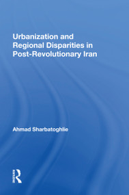 Urbanization And Regional Disparities In Post-revolutionary Iran by Ahmad Sharbatoghlie, 9780367215439