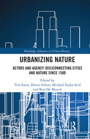 Urbanizing Nature (Actors and Agency (Dis)Connecting Cities and Nature Since 1500) - 9780367662509 by Tim Soens, Dieter Schott, Michael Toyka-Seid, Bert De Munck, 9780367662509