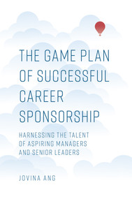 The Game Plan of Successful Career Sponsorship (Harnessing the Talent of Aspiring Managers and Senior Leaders) by Jovina Ang, 9781787562967