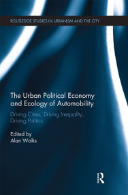 The Urban Political Economy and Ecology of Automobility (Driving Cities, Driving Inequality, Driving Politics) by Alan Walks, 9780367669515