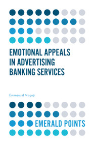 Emotional Appeals in Advertising Banking Services by Emmanuel Mogaji, 9781787563025