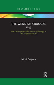 The Wendish Crusade, 1147 (The Development of Crusading Ideology in the Twelfth Century) - 9781032177465 by Mihai Dragnea, 9781032177465
