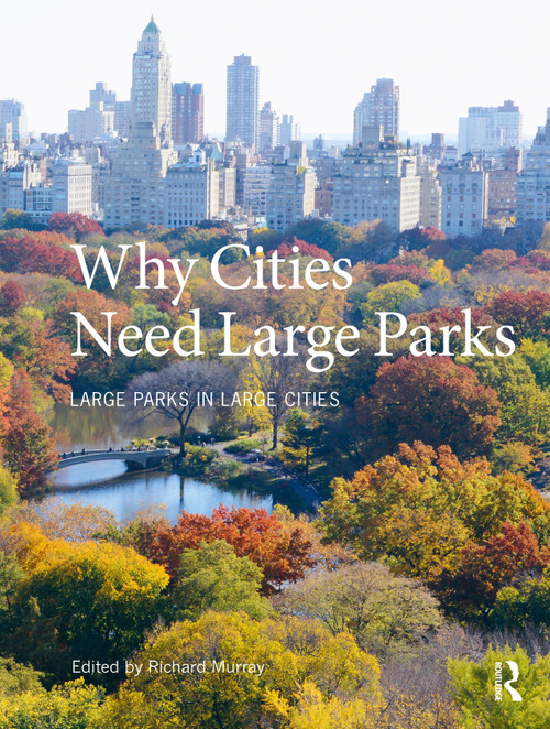 Why Cities Need Large Parks (Large Parks in Large Cities) by Richard Murray, 9781032072937