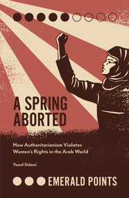 A Spring Aborted (How Authoritarianism Violates Women's Rights in the Arab World) by Yusuf M. Sidani, 9781787566668