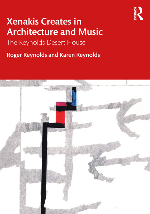 Xenakis Creates in Architecture and Music (The Reynolds Desert House) by Roger Reynolds, Karen Reynolds, 9780367698461