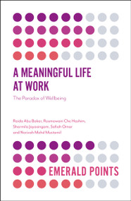 A Meaningful Life at Work (The Paradox of Wellbeing) by Raida Abu Bakar, Rosmawani Che Hashim, Sharmila Jayasingam, Safiah Omar, Norizah Mohd Mustamil, 9781787567702