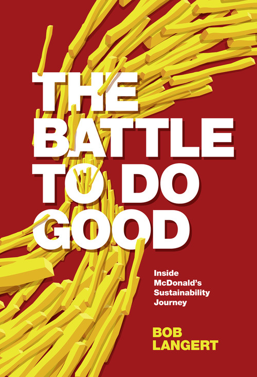 The Battle To Do Good (Inside McDonald's Sustainability Journey) by Bob Langert, 9781787568167