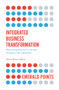 Integrated Business Transformation (Maximizing Value by Connecting Strategy to Key Capabilities) by Alberto Pérez La Rotta, 9781787690523