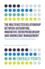 The Multifaceted Relationship Between Accounting, Innovative Entrepreneurship, and Knowledge Management (Theoretical Concerns and Empirical Insights) by Rosanna Spanó, Nadia Di Paola, 9781787690608