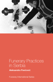 Funerary Practices in Serbia by Aleksandra Pavićević, 9781787691827