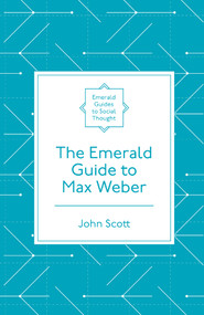 The Emerald Guide to Max Weber by John Scott, 9781787691926
