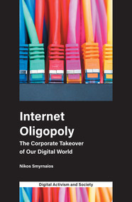 Internet Oligopoly (The Corporate Takeover of Our Digital World) by Nikos Smyrnaios, Athina Karatzogianni, 9781787692008