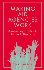 Making Aid Agencies Work (Reconnecting INGOs with the People They Serve) by Terry Gibson, 9781787695122