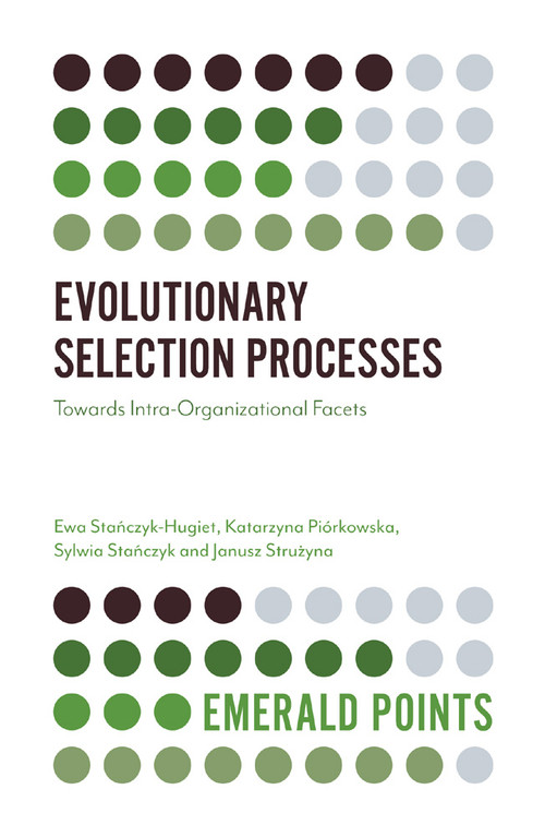 Evolutionary Selection Processes (Towards Intra-Organizational Facets) by Ewa Stańczyk-Hugiet, Katarzyna Piórkowska, Sylwia Stańczyk, Janusz Strużyna, 9781787696884