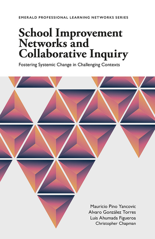 School Improvement Networks and Collaborative Inquiry (Fostering Systemic Change in Challenging Contexts) by Mauricio Pino Yancovic, Alvaro González Torres, Luis Ahumada Figueroa, Christopher Chapman, 9781787697386