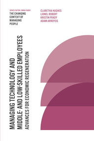 Managing Technology and Middle- and Low-skilled Employees (Advances for Economic Regeneration) by Claretha Hughes, Lionel Robert, Kristin Frady, Adam Arroyos, 9781789730807