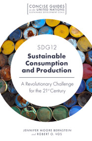 SDG12 - Sustainable Consumption and Production (A Revolutionary Challenge for the 21st Century) by Jennifer Moore Bernstein, Robert O. Vos, 9781789731026