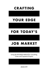 Crafting Your Edge for Today's Job Market (Using the BE-EDGE Method for Consulting Cases and Capstone Projects) by Julia Ivy, 9781789732986