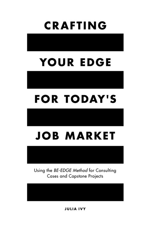 Crafting Your Edge for Today's Job Market (Using the BE-EDGE Method for Consulting Cases and Capstone Projects) by Julia Ivy, 9781789732986