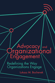 Advocacy and Organizational Engagement (Redefining the Way Organizations Engage) by Lukasz M. Bochenek, 9781789734409