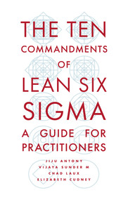 The Ten Commandments of Lean Six Sigma (A Guide for Practitioners) by Jiju Antony, Vijaya Sunder M, Chad Laux, Elizabeth A. Cudney, 9781789736908