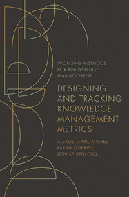 Designing and Tracking Knowledge Management Metrics by Alexeis Garcia-Perez, Farah Gheriss, Denise Bedford, 9781789737264