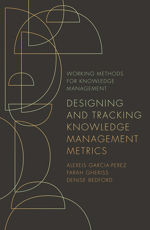 Designing and Tracking Knowledge Management Metrics by Alexeis Garcia-Perez, Farah Gheriss, Denise Bedford, 9781789737264