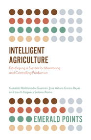 Intelligent Agriculture (Developing a System for Monitoring and Controlling Production) by Gonzalo Maldonado-Guzmán, Jose Arturo Garza-Reyes, Lizeth Itziguery Solano-Romo, 9781789738469