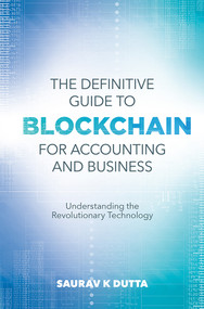 The Definitive Guide to Blockchain for Accounting and Business (Understanding the Revolutionary Technology) by Saurav K. Dutta, 9781789738681