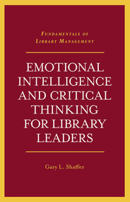 Emotional Intelligence and Critical Thinking for Library Leaders by Gary L. Shaffer, 9781789738728