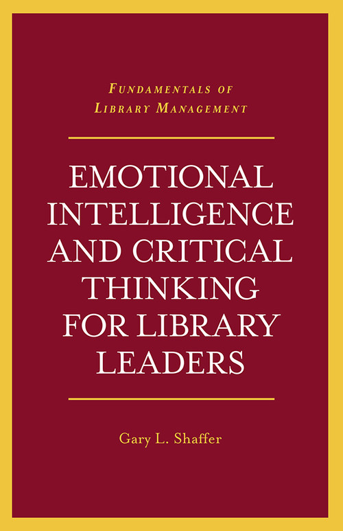 Emotional Intelligence and Critical Thinking for Library Leaders by Gary L. Shaffer, 9781789738728