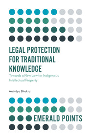 Legal Protection for Traditional Knowledge (Towards a New Law for Indigenous Intellectual Property) by Anindya Bhukta, 9781800430662