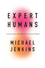 Expert Humans (Critical Leadership Skills for a Disrupted World) by Michael Jenkins, 9781800712614