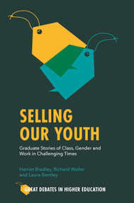 Selling Our Youth (Graduate Stories of Class, Gender and Work in Challenging Times) by Harriet Bradley, Richard Waller, Laura Bentley, 9781801172394
