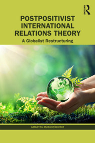 Postpositivist International Relations Theory (A Globalist Restructuring) by Amartya Mukhopadhyay, 9781032587103