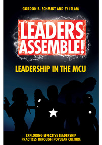 Leaders Assemble! Leadership in the MCU by Gordon B. Schmidt, Sy Islam, 9781801176736