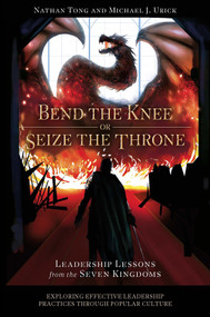 Bend the Knee or Seize the Throne (Leadership Lessons from the Seven Kingdoms) by Nathan Tong, Michael J. Urick, 9781802626506