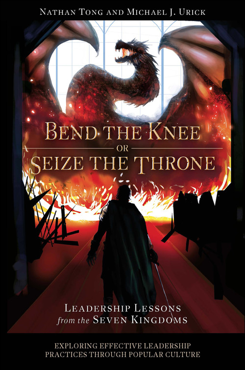 Bend the Knee or Seize the Throne (Leadership Lessons from the Seven Kingdoms) by Nathan Tong, Michael J. Urick, 9781802626506