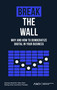 Break the Wall (Why and How to Democratize Digital in Your Business) by Zeynep Aksehirli, Yakov Bart, Kwong Chan, Koen Pauwels, 9781803821887