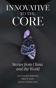 Innovative to the Core (Stories from China and the World) by Juan Antonio Fernandez, Emily M. David, Shaohui (Sophie) Chen, 9781804550847