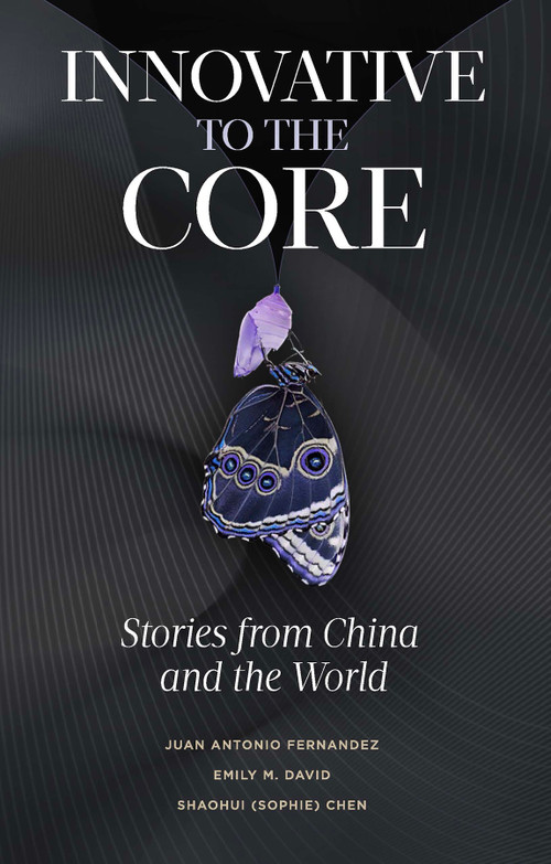 Innovative to the Core (Stories from China and the World) by Juan Antonio Fernandez, Emily M. David, Shaohui (Sophie) Chen, 9781804550847